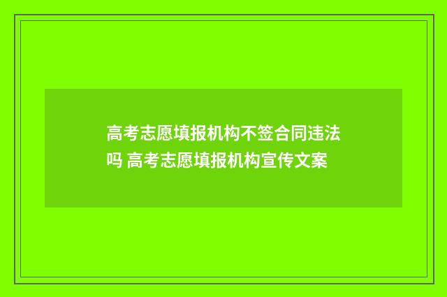 高考志愿填报机构不签合同违法吗 高考志愿填报机构宣传文案