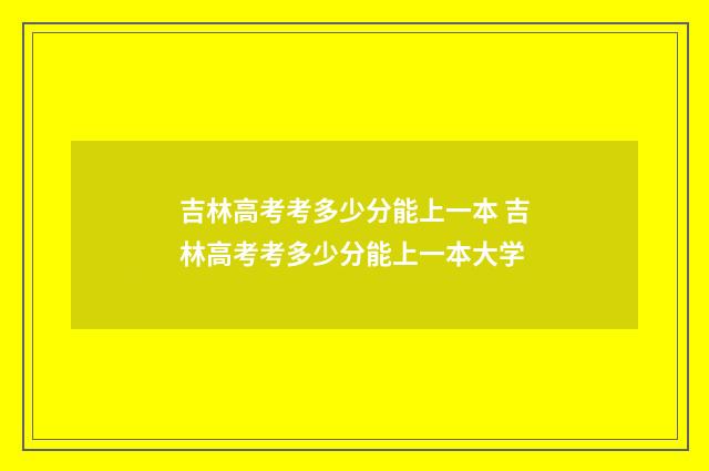 吉林高考考多少分能上一本 吉林高考考多少分能上一本大学