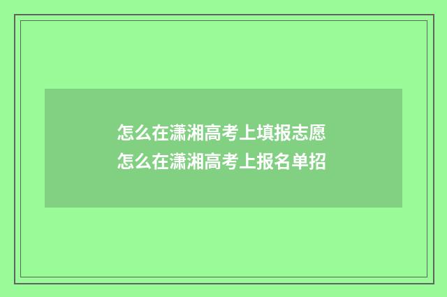怎么在潇湘高考上填报志愿 怎么在潇湘高考上报名单招