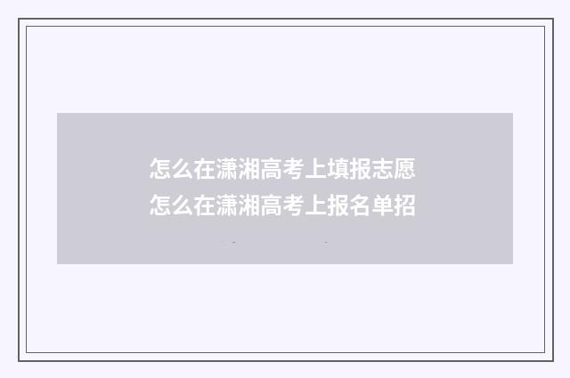 怎么在潇湘高考上填报志愿 怎么在潇湘高考上报名单招