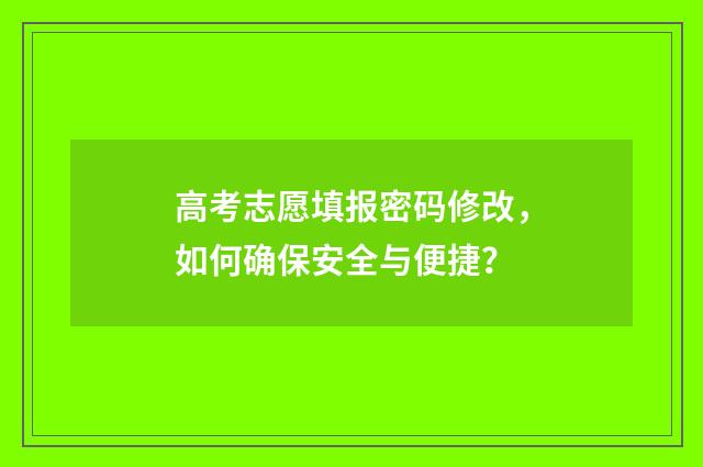 高考志愿填报密码修改，如何确保安全与便捷？