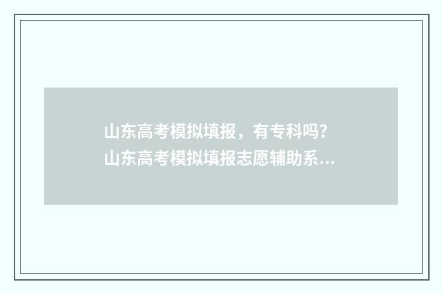 山东高考模拟填报，有专科吗？ 山东高考模拟填报志愿辅助系统