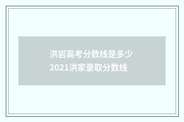 洪岩高考分数线是多少 2021洪家录取分数线