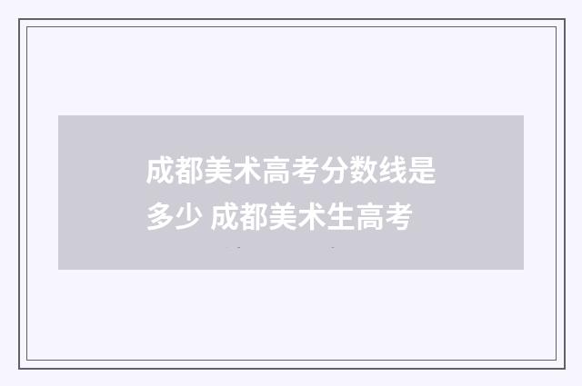 成都美术高考分数线是多少 成都美术生高考