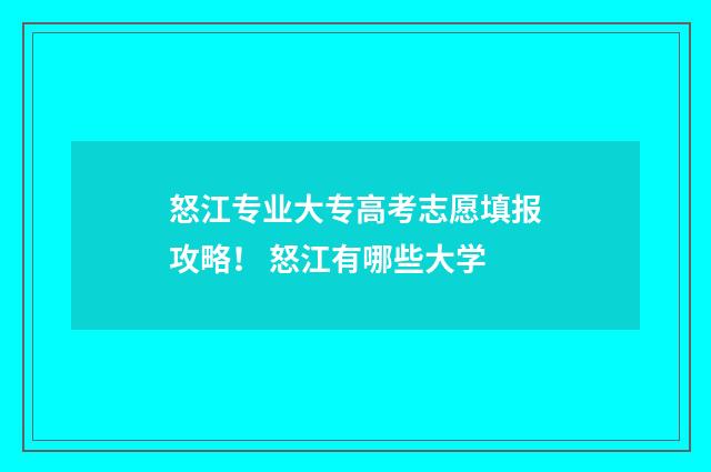 怒江专业大专高考志愿填报攻略！ 怒江有哪些大学