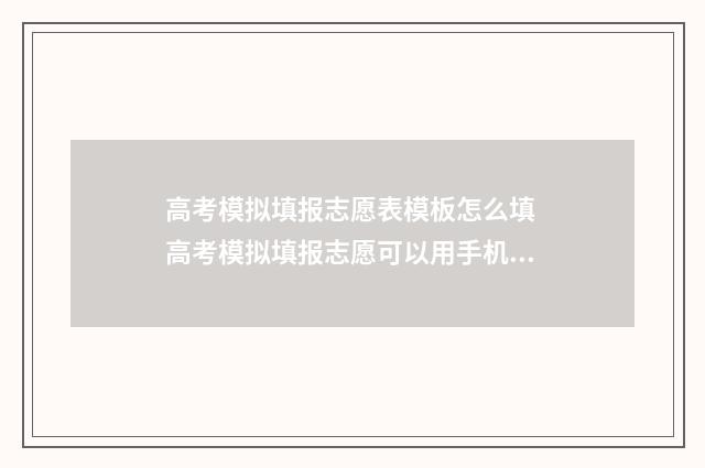 高考模拟填报志愿表模板怎么填 高考模拟填报志愿可以用手机吗