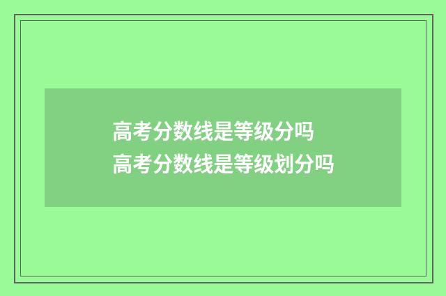 高考分数线是等级分吗 高考分数线是等级划分吗