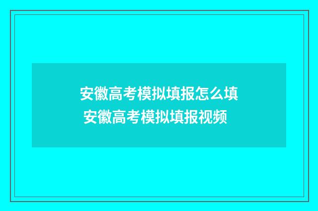 安徽高考模拟填报怎么填 安徽高考模拟填报视频