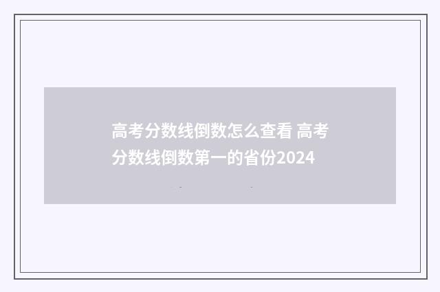 高考分数线倒数怎么查看 高考分数线倒数第一的省份2024