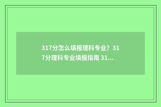 317分怎么填报理科专业?317分理科专业填报指南 317分怎么填报理科专业