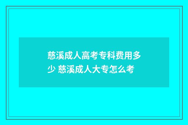 慈溪成人高考专科费用多少 慈溪成人大专怎么考