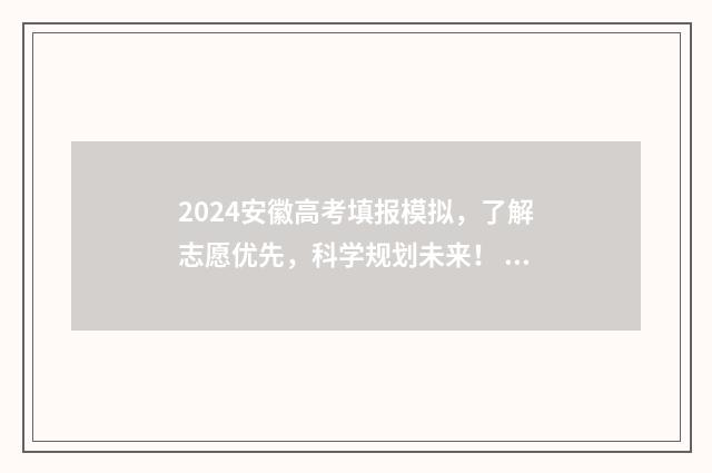 2024安徽高考填报模拟，了解志愿优先，科学规划未来！ 2024安徽高考填报志愿时间