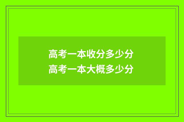 高考一本收分多少分 高考一本大概多少分