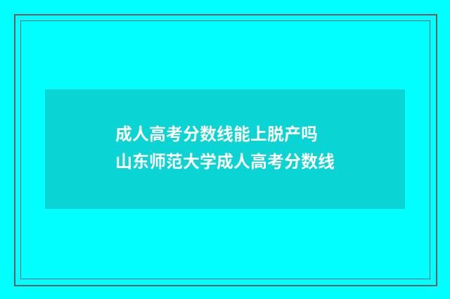 成人高考分数线能上脱产吗 山东师范大学成人高考分数线