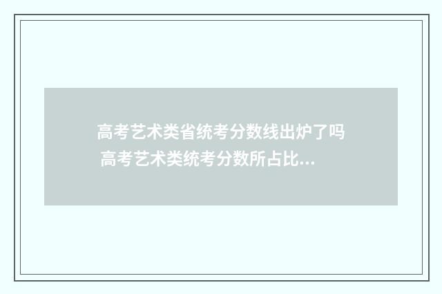 高考艺术类省统考分数线出炉了吗 高考艺术类统考分数所占比例