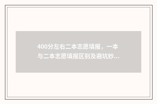 400分左右二本志愿填报，一本与二本志愿填报区别及避坑妙招 400分左右的二本学校