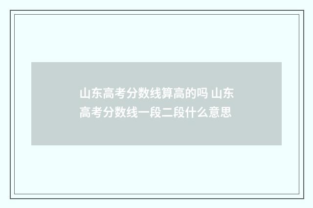 山东高考分数线算高的吗 山东高考分数线一段二段什么意思