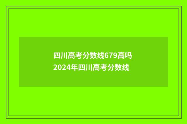 四川高考分数线679高吗 2024年四川高考分数线