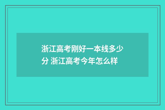 浙江高考刚好一本线多少分 浙江高考今年怎么样