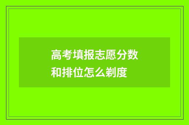 高考填报志愿分数和排位怎么剃度