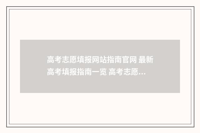 高考志愿填报网站指南官网 最新高考填报指南一览 高考志愿填报指导