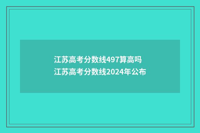 江苏高考分数线497算高吗 江苏高考分数线2024年公布