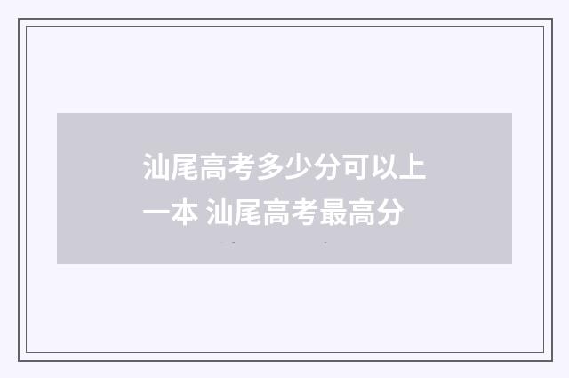 汕尾高考多少分可以上一本 汕尾高考最高分