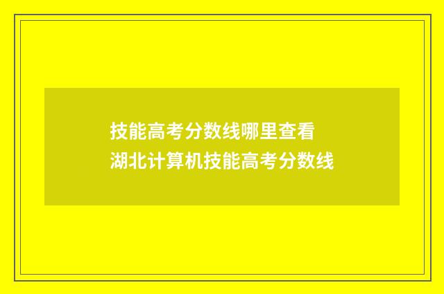 技能高考分数线哪里查看 湖北计算机技能高考分数线