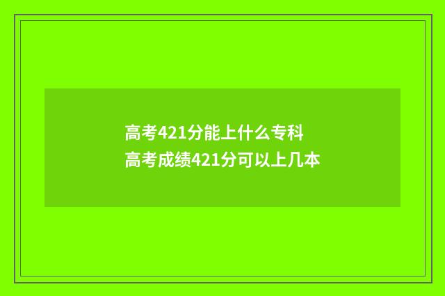 高考421分能上什么专科 高考成绩421分可以上几本