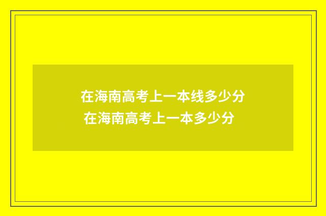 在海南高考上一本线多少分 在海南高考上一本多少分