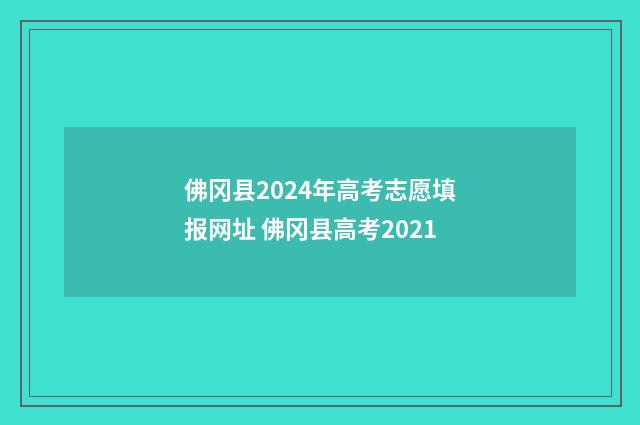 佛冈县2024年高考志愿填报网址 佛冈县高考2021