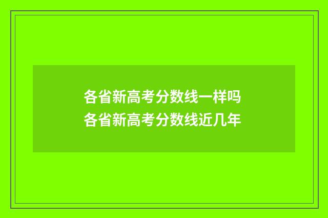 各省新高考分数线一样吗 各省新高考分数线近几年