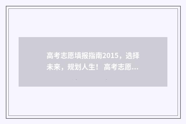 高考志愿填报指南2015，选择未来，规划人生！ 高考志愿填报系统