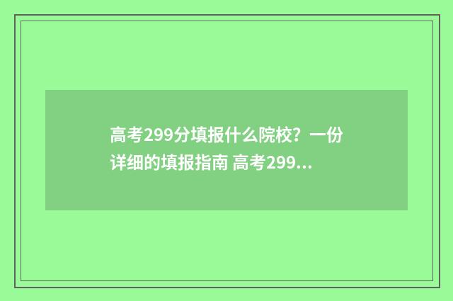 高考299分填报什么院校？一份详细的填报指南 高考299分填报什么专业好