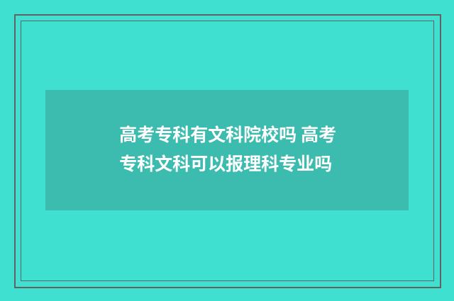 高考专科有文科院校吗 高考专科文科可以报理科专业吗