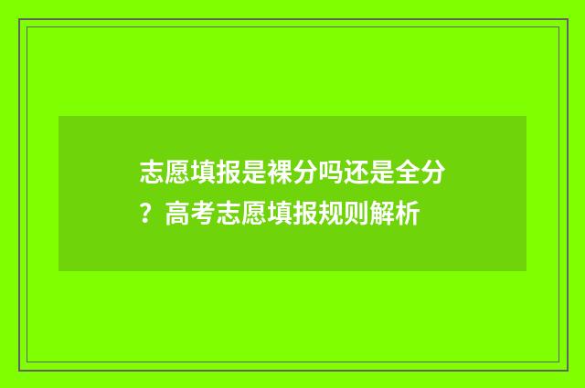 志愿填报是裸分吗还是全分？高考志愿填报规则解析