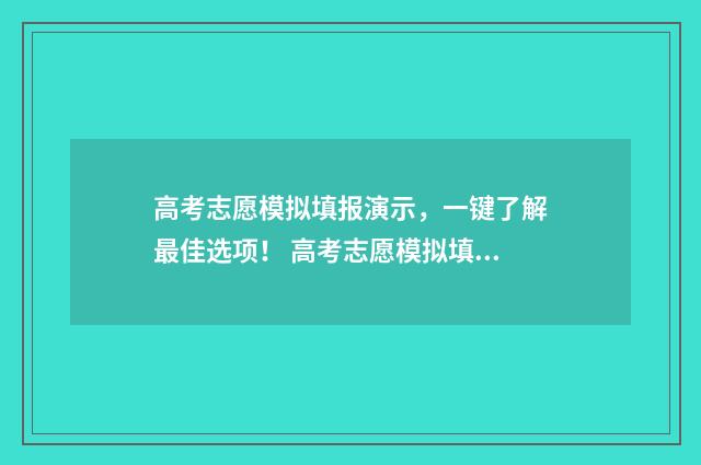 高考志愿模拟填报演示，一键了解最佳选项！ 高考志愿模拟填报怎么填报的