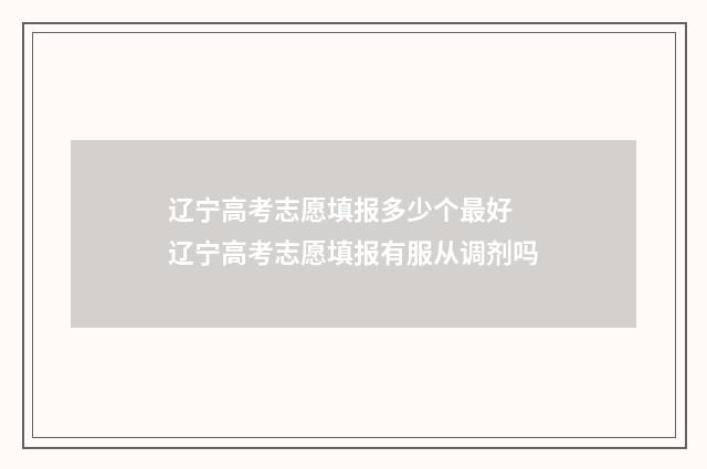 辽宁高考志愿填报多少个最好 辽宁高考志愿填报有服从调剂吗