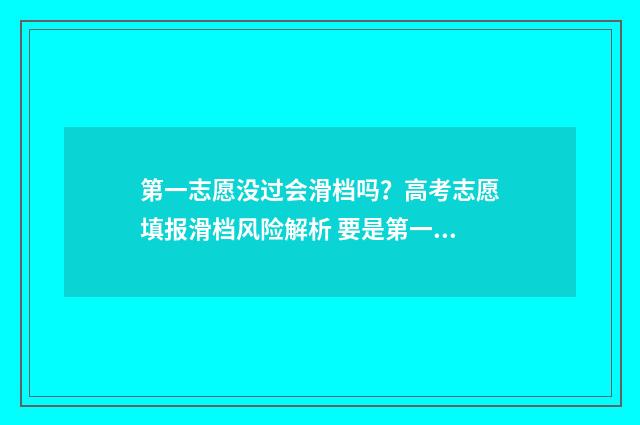 第一志愿没过会滑档吗？高考志愿填报滑档风险解析 要是第一志愿没有过,后面的志愿怎么录取