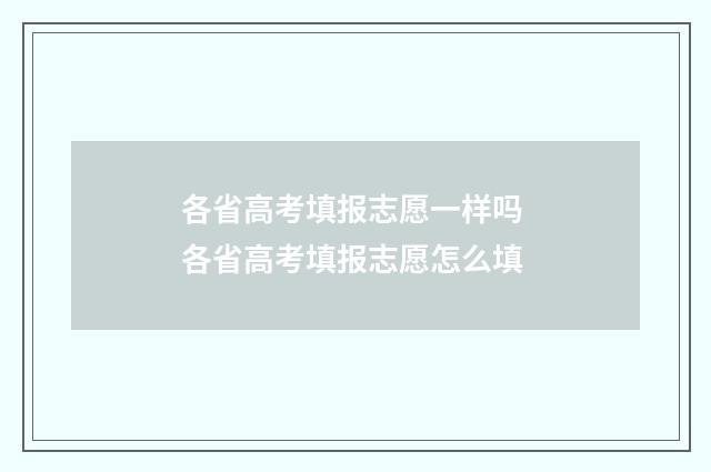 各省高考填报志愿一样吗 各省高考填报志愿怎么填