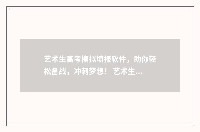 艺术生高考模拟填报软件，助你轻松备战，冲刺梦想！ 艺术生高考模拟报志愿后显示该学生自愿放弃