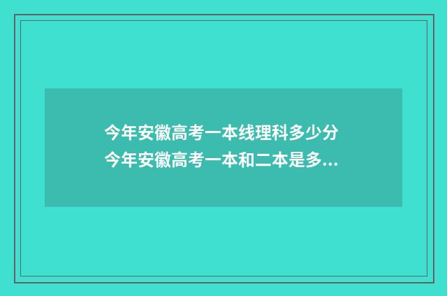今年安徽高考一本线理科多少分 今年安徽高考一本和二本是多少分?