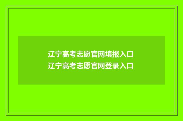 辽宁高考志愿官网填报入口 辽宁高考志愿官网登录入口