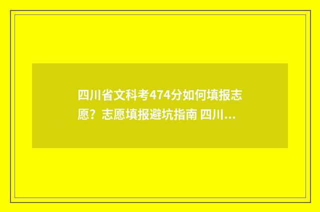 四川省文科考474分如何填报志愿？志愿填报避坑指南 四川省文科考452分可以报哪些大学