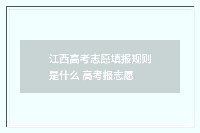 江西高考志愿填报规则是什么 高考报志愿