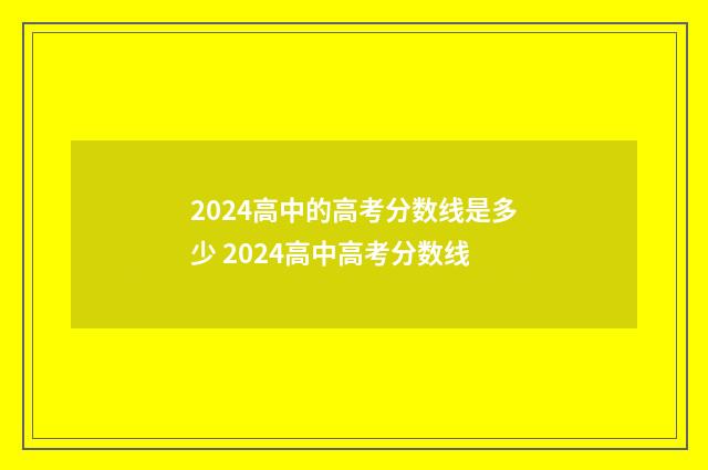 2024高中的高考分数线是多少 2024高中高考分数线