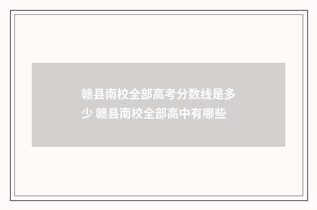 赣县南校全部高考分数线是多少 赣县南校全部高中有哪些