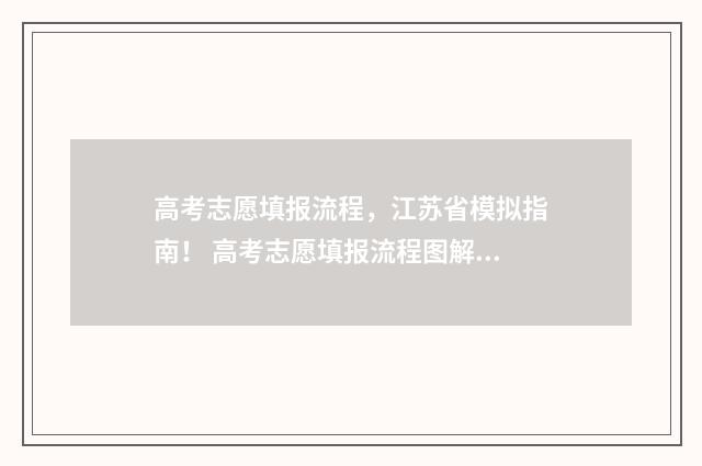 高考志愿填报流程，江苏省模拟指南！ 高考志愿填报流程图解江苏
