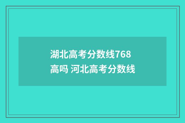 湖北高考分数线768高吗 河北高考分数线