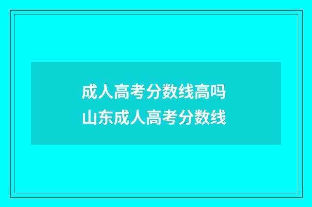 成人高考分数线高吗 山东成人高考分数线